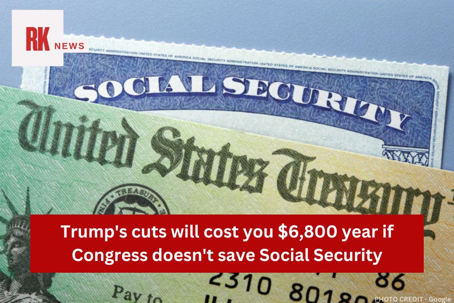 Trump's cuts will cost you $6,800 year if Congress doesn't save Social Security